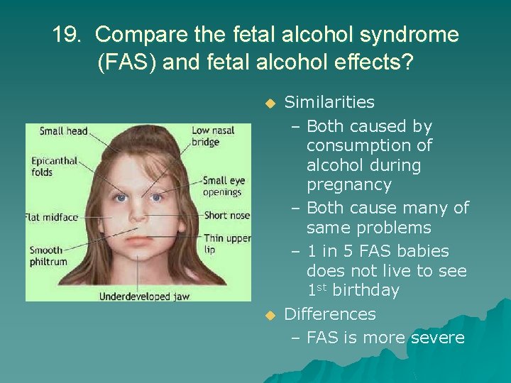 19. Compare the fetal alcohol syndrome (FAS) and fetal alcohol effects? u u Similarities