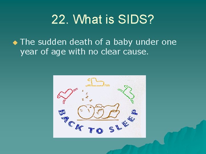 22. What is SIDS? u The sudden death of a baby under one year