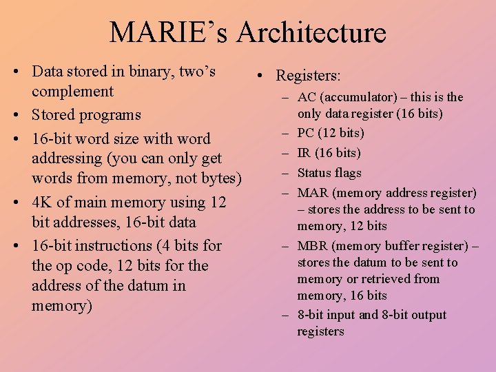 MARIE’s Architecture • Data stored in binary, two’s • Registers: complement – AC (accumulator)