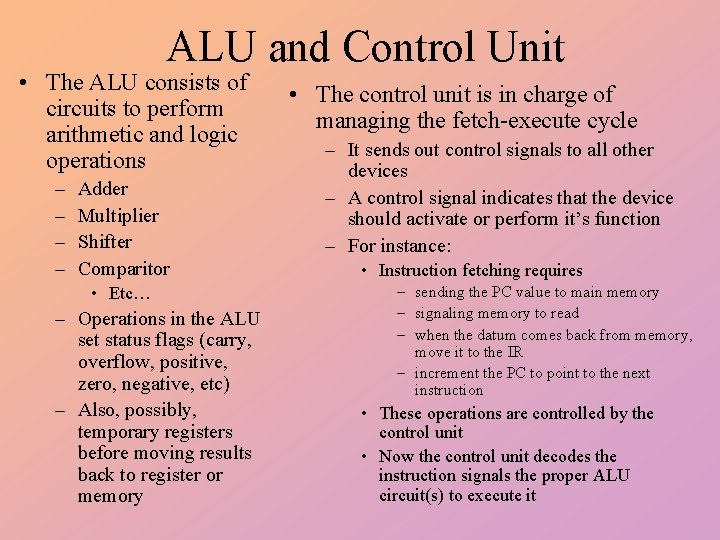 ALU and Control Unit • The ALU consists of circuits to perform arithmetic and