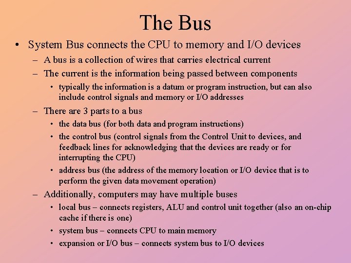 The Bus • System Bus connects the CPU to memory and I/O devices –