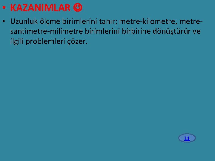  • KAZANIMLAR • Uzunluk ölçme birimlerini tanır; metre-kilometre, metresantimetre-milimetre birimlerini birbirine dönüştürür ve