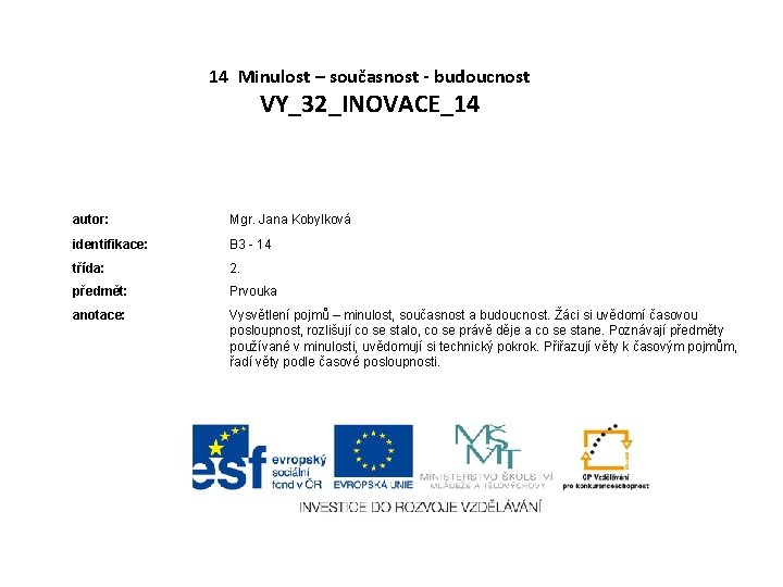 14 Minulost – současnost - budoucnost VY_32_INOVACE_14 autor: Mgr. Jana Kobylková identifikace: B 3