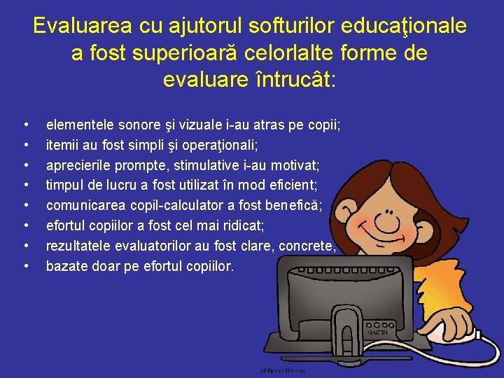 Evaluarea cu ajutorul softurilor educaţionale a fost superioară celorlalte forme de evaluare întrucât: •