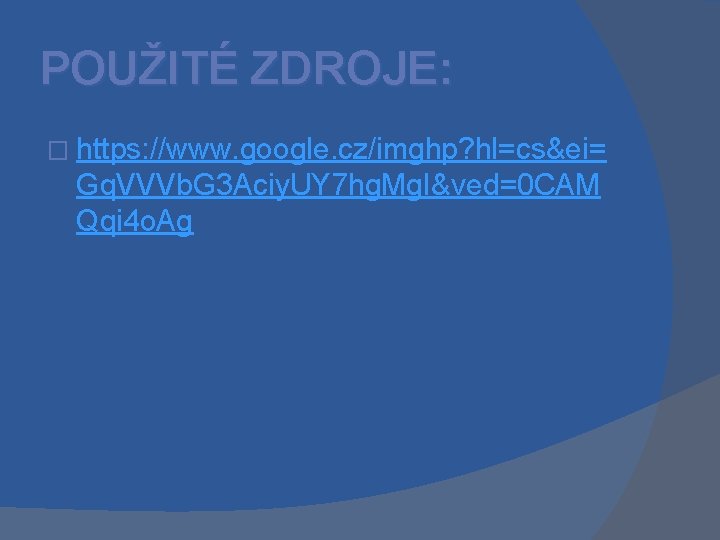 POUŽITÉ ZDROJE: � https: //www. google. cz/imghp? hl=cs&ei= Gq. VVVb. G 3 Aciy. UY