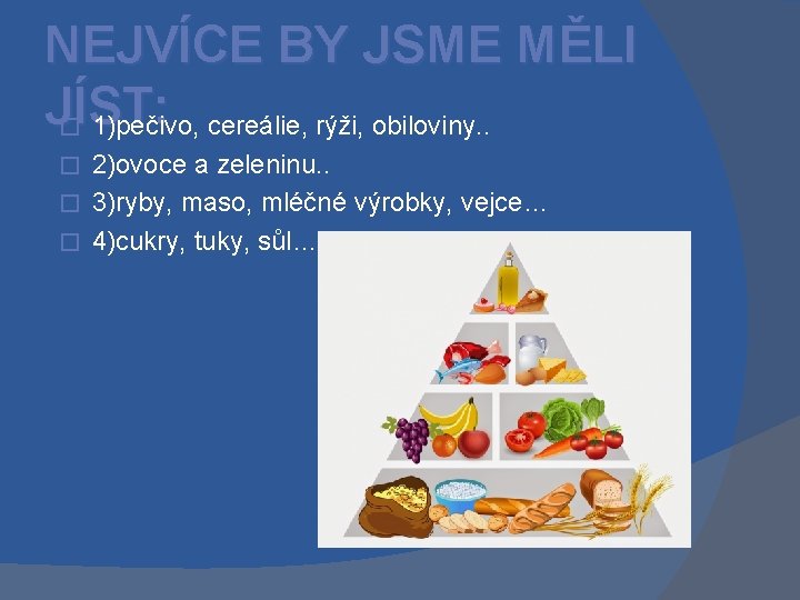 NEJVÍCE BY JSME MĚLI JÍST: � 1)pečivo, cereálie, rýži, obiloviny. . 2)ovoce a zeleninu.