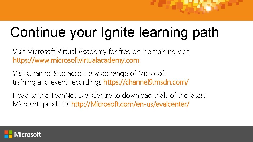 Continue your Ignite learning path Visit Microsoft Virtual Academy for free online training visit