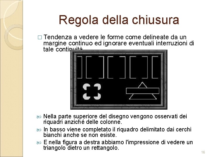 Regola della chiusura � Tendenza a vedere le forme come delineate da un margine Regola della chiusura � Tendenza a vedere le forme come delineate da un margine