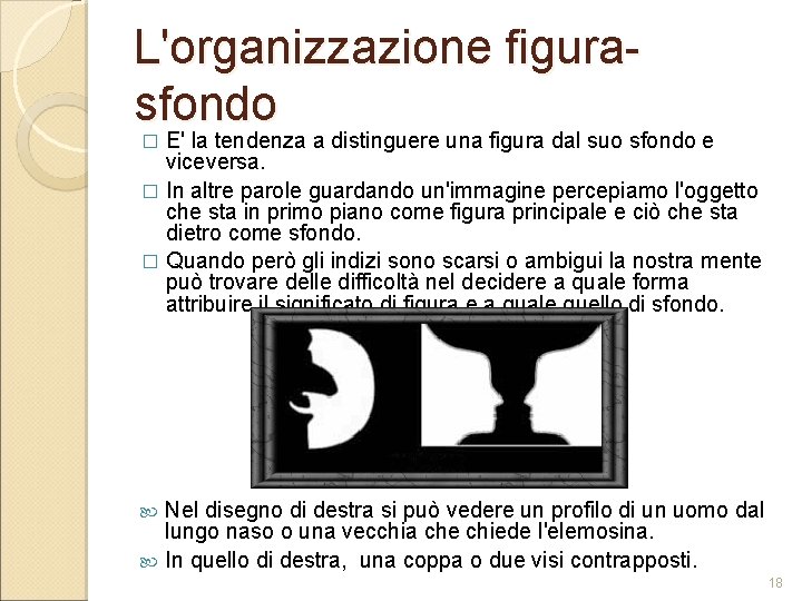 L'organizzazione figurasfondo E' la tendenza a distinguere una figura dal suo sfondo e viceversa. L'organizzazione figurasfondo E' la tendenza a distinguere una figura dal suo sfondo e viceversa.