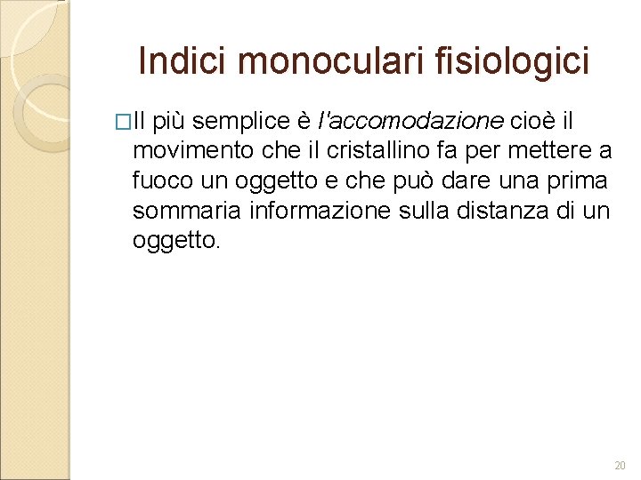 Indici monoculari fisiologici �Il più semplice è l'accomodazione cioè il movimento che il cristallino Indici monoculari fisiologici �Il più semplice è l'accomodazione cioè il movimento che il cristallino
