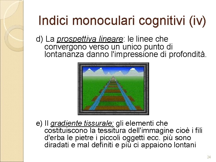 Indici monoculari cognitivi (iv) d) La prospettiva lineare: le linee che convergono verso un Indici monoculari cognitivi (iv) d) La prospettiva lineare: le linee che convergono verso un