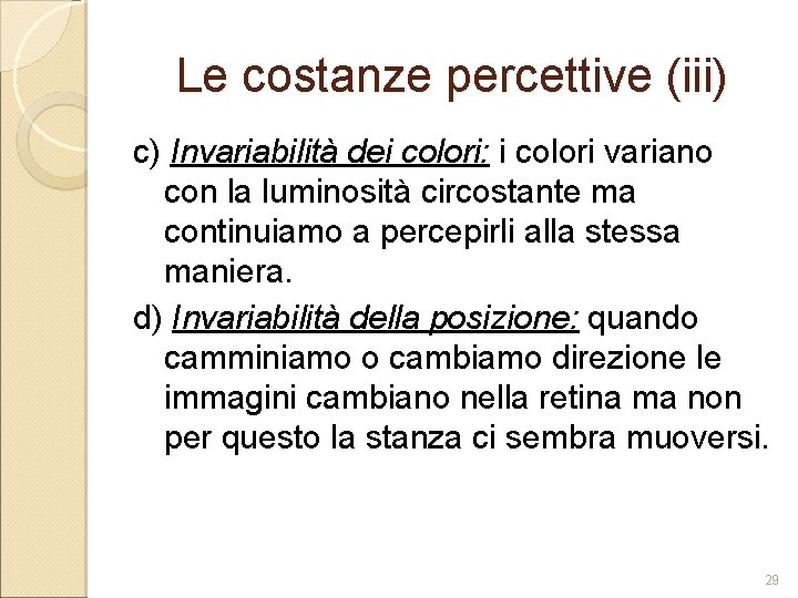 Le costanze percettive (iii) c) Invariabilità dei colori: i colori variano con la luminosità Le costanze percettive (iii) c) Invariabilità dei colori: i colori variano con la luminosità