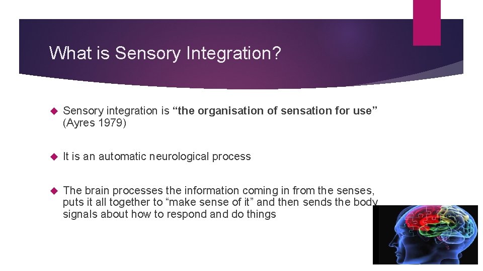 What is Sensory Integration? Sensory integration is “the organisation of sensation for use” (Ayres