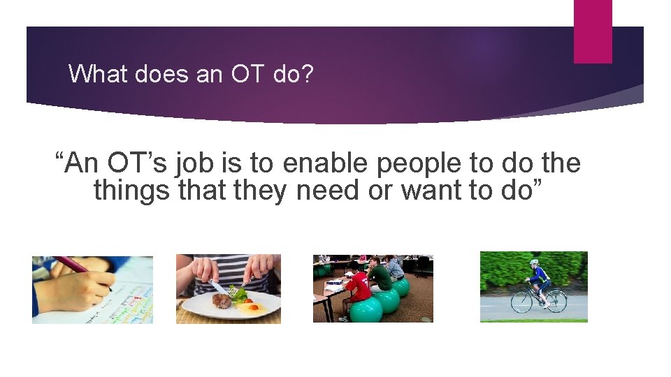 What does an OT do? “An OT’s job is to enable people to do