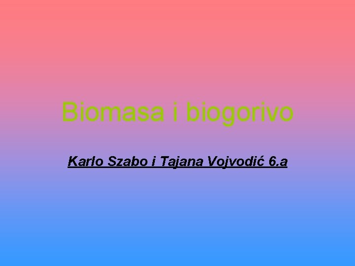 Biomasa i biogorivo Karlo Szabo i Tajana Vojvodić 6. a 