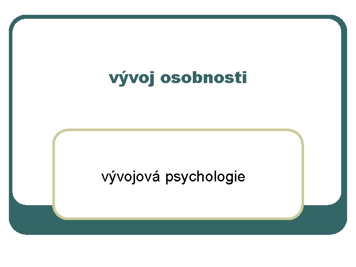 vývoj osobnosti vývojová psychologie 