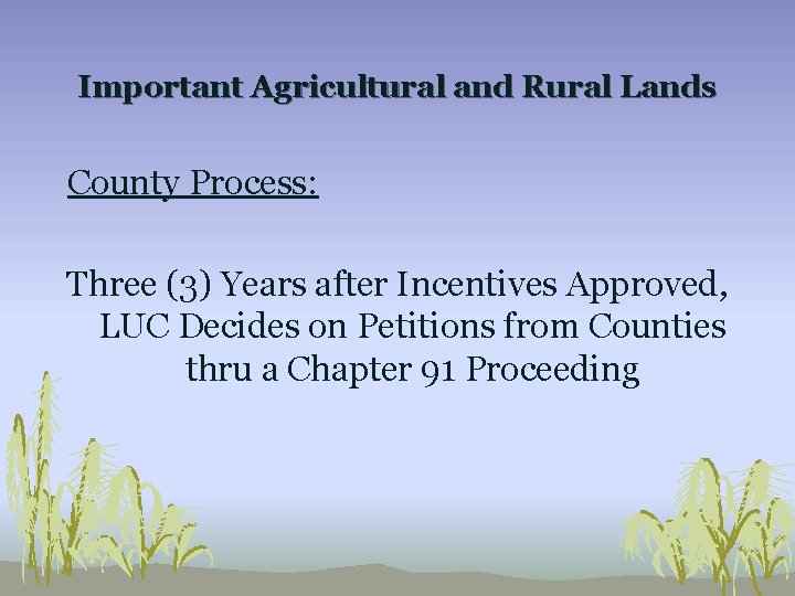 Important Agricultural and Rural Lands County Process: Three (3) Years after Incentives Approved, LUC