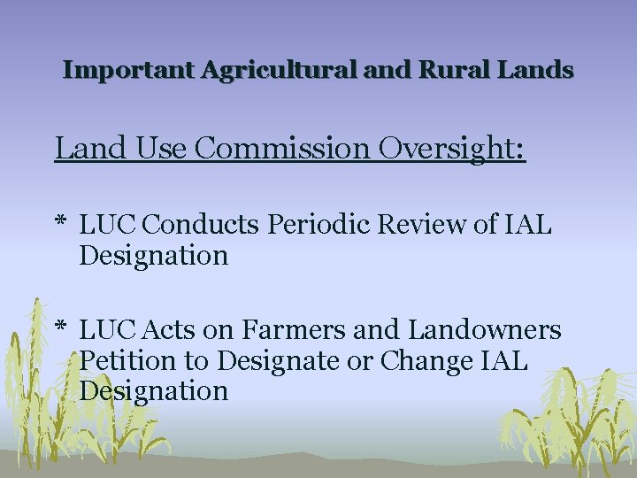 Important Agricultural and Rural Lands Land Use Commission Oversight: * LUC Conducts Periodic Review