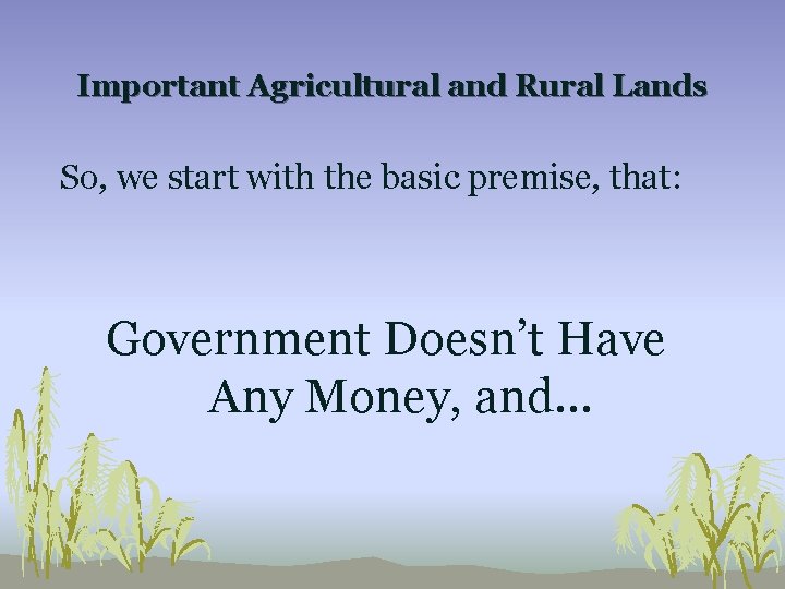 Important Agricultural and Rural Lands So, we start with the basic premise, that: Government