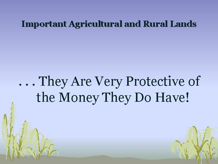 Important Agricultural and Rural Lands . . . They Are Very Protective of the