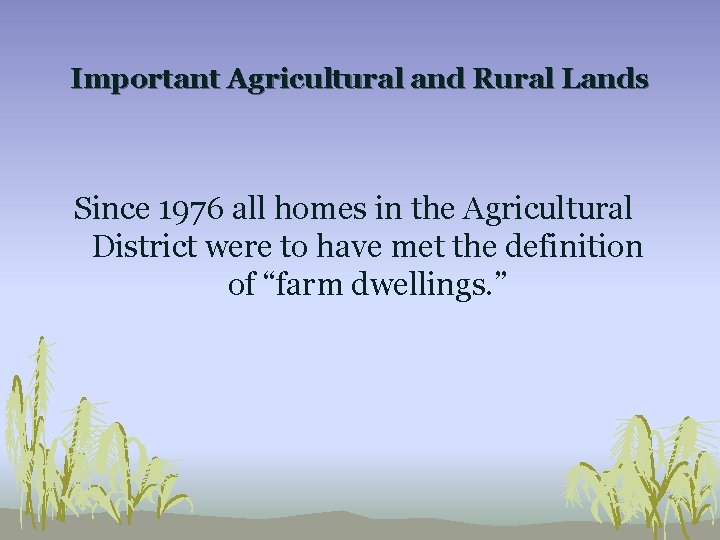 Important Agricultural and Rural Lands Since 1976 all homes in the Agricultural District were