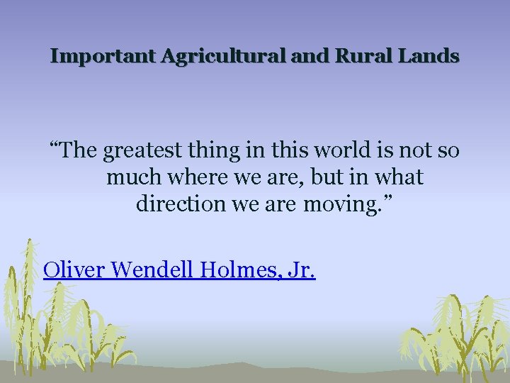 Important Agricultural and Rural Lands “The greatest thing in this world is not so