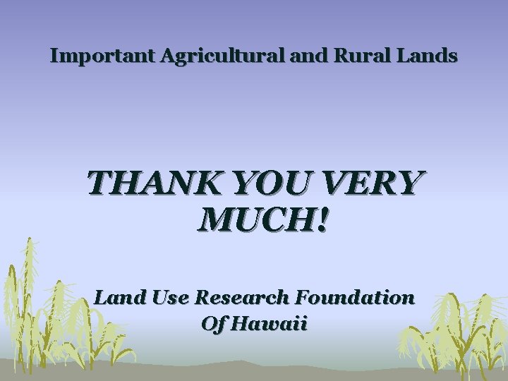 Important Agricultural and Rural Lands THANK YOU VERY MUCH! Land Use Research Foundation Of