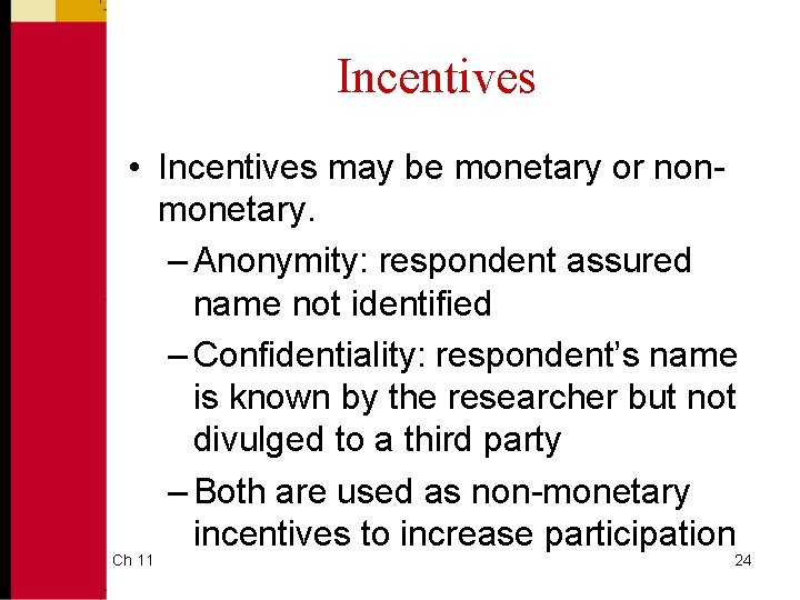 Incentives • Incentives may be monetary or nonmonetary. – Anonymity: respondent assured name not
