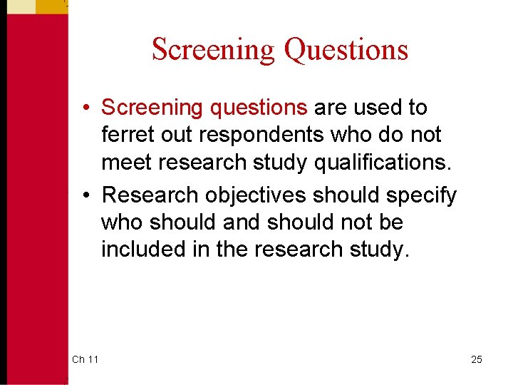 Screening Questions • Screening questions are used to ferret out respondents who do not