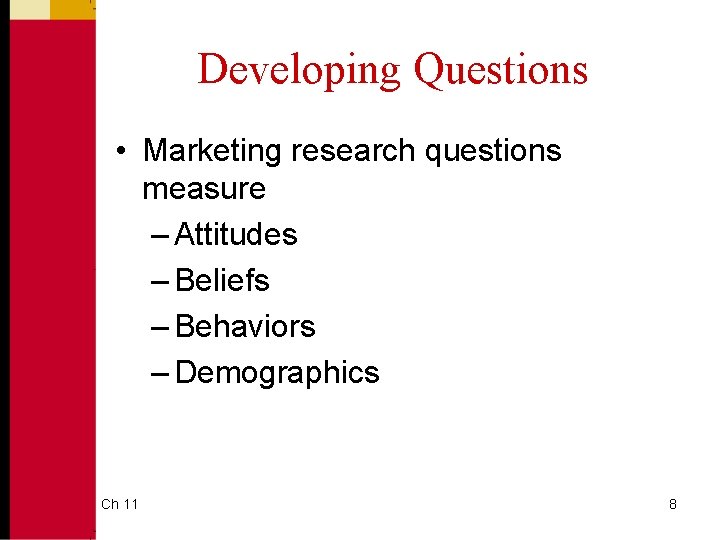 Developing Questions • Marketing research questions measure – Attitudes – Beliefs – Behaviors –