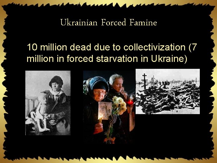 Ukrainian Forced Famine 10 million dead due to collectivization (7 million in forced starvation