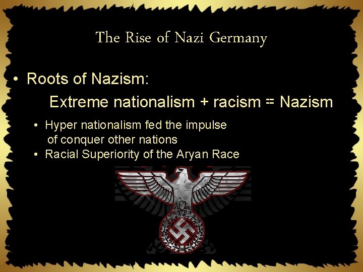 The Rise of Nazi Germany • Roots of Nazism: Extreme nationalism + racism =