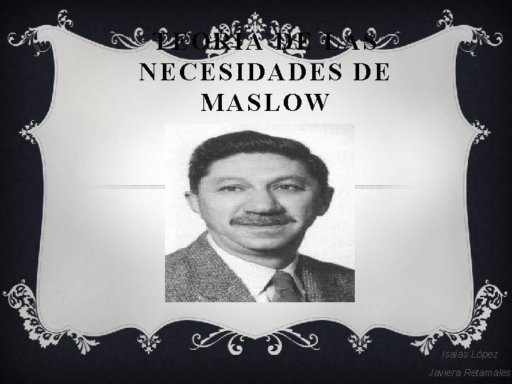 TEORÍA DE LAS NECESIDADES DE MASLOW Isaías López Javiera Retamales 