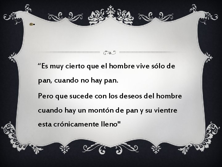 “Es muy cierto que el hombre vive sólo de pan, cuando no hay pan.