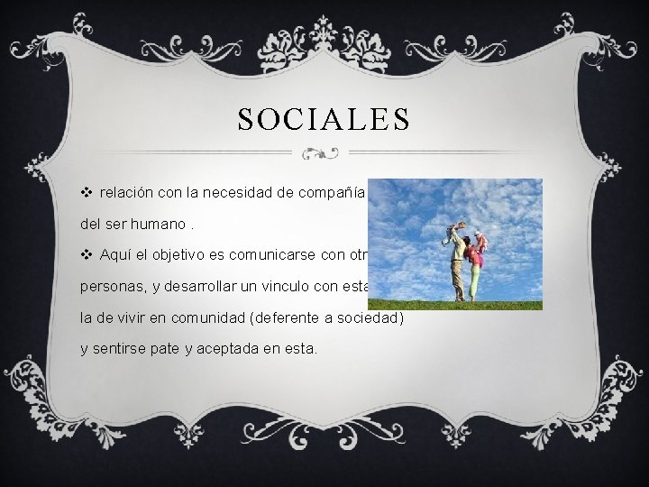SOCIALES v relación con la necesidad de compañía del ser humano. v Aquí el