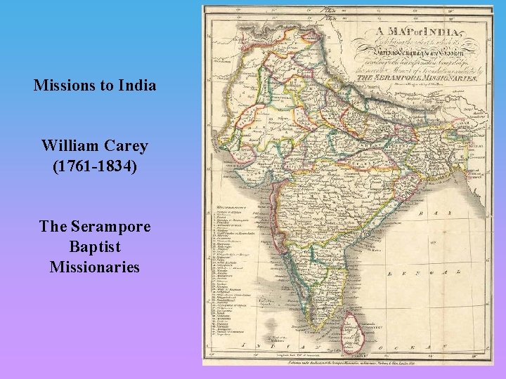 Missions to India William Carey (1761 -1834) The Serampore Baptist Missionaries 