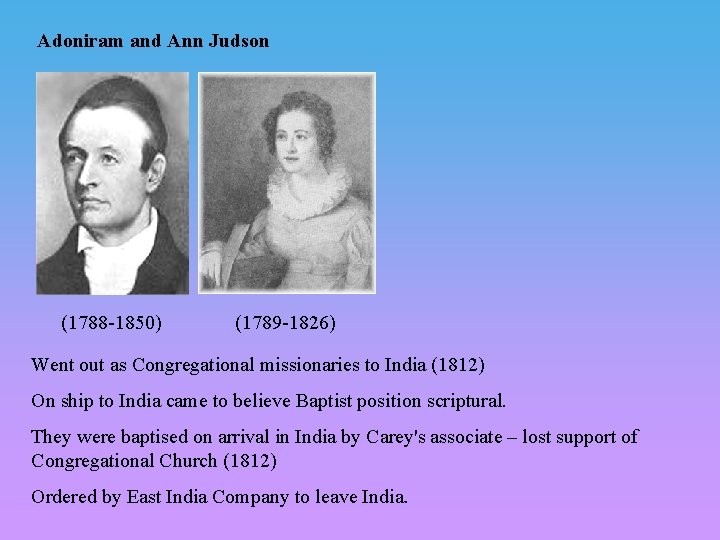 Adoniram and Ann Judson (1788 -1850) (1789 -1826) Went out as Congregational missionaries to