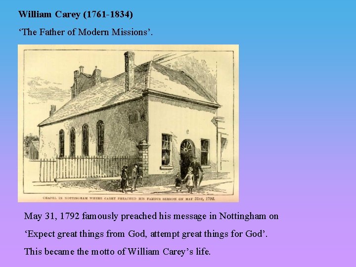 William Carey (1761 -1834) ‘The Father of Modern Missions’. May 31, 1792 famously preached