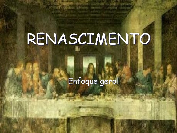 RENASCIMENTO Enfoque geral RENASCIMENTO Enfoque geral