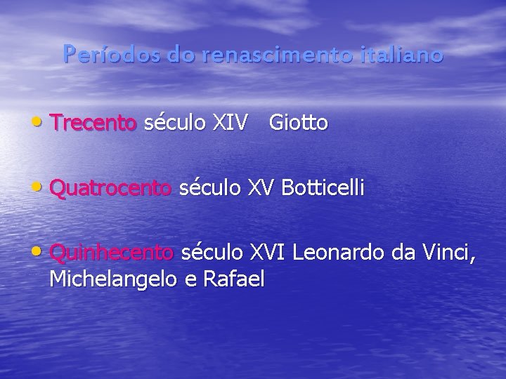 Períodos do renascimento italiano • Trecento século XIV Giotto • Quatrocento século XV Botticelli Períodos do renascimento italiano • Trecento século XIV Giotto • Quatrocento século XV Botticelli