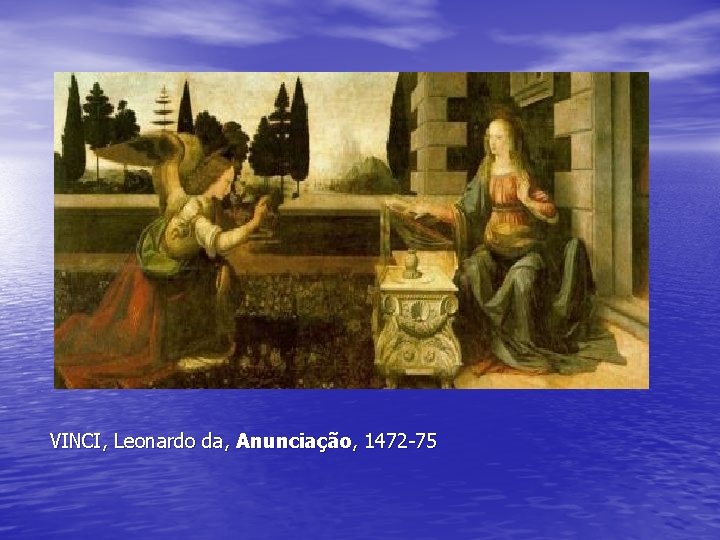VINCI, Leonardo da, Anunciação, 1472 -75 VINCI, Leonardo da, Anunciação, 1472 -75