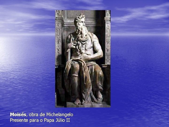 Moisés, obra de Michelangelo Presente para o Papa Júlio II Moisés, obra de Michelangelo Presente para o Papa Júlio II