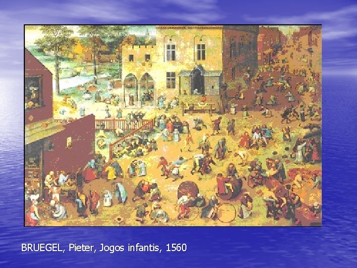 BRUEGEL, Pieter, Jogos infantis, 1560 BRUEGEL, Pieter, Jogos infantis, 1560