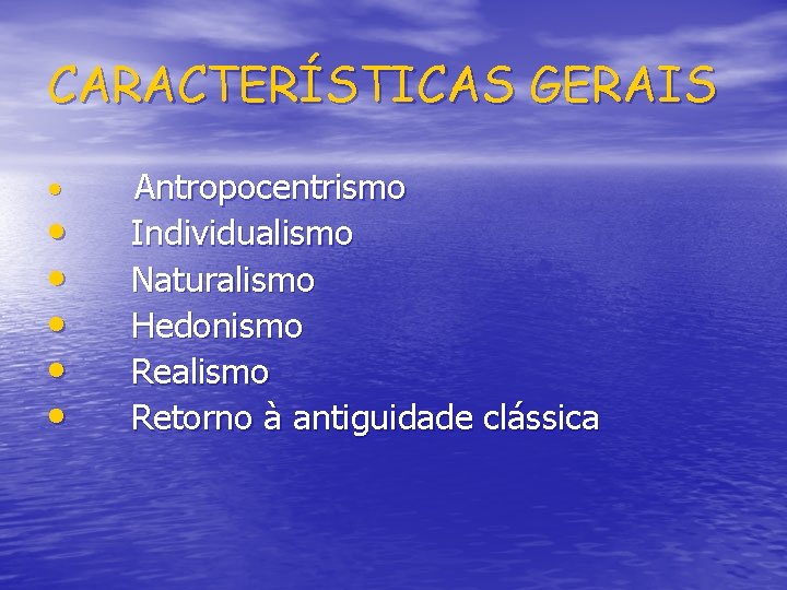 CARACTERÍSTICAS GERAIS • Antropocentrismo • Individualismo • Naturalismo • Hedonismo • Realismo • Retorno CARACTERÍSTICAS GERAIS • Antropocentrismo • Individualismo • Naturalismo • Hedonismo • Realismo • Retorno