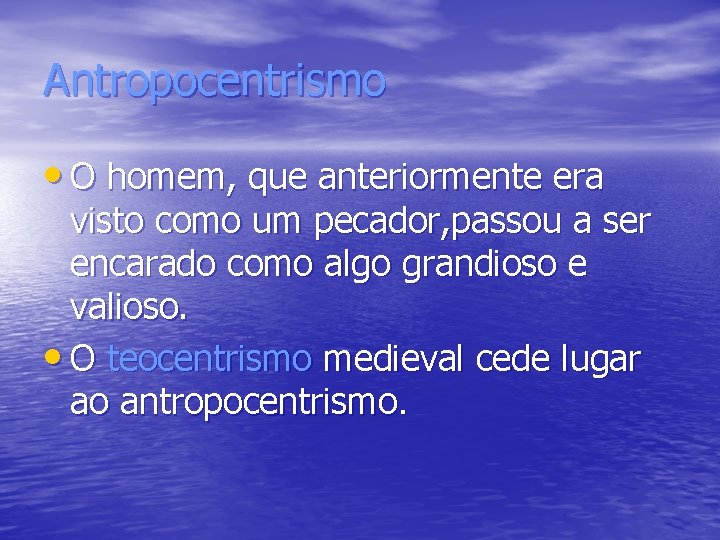 Antropocentrismo • O homem, que anteriormente era visto como um pecador, passou a ser Antropocentrismo • O homem, que anteriormente era visto como um pecador, passou a ser