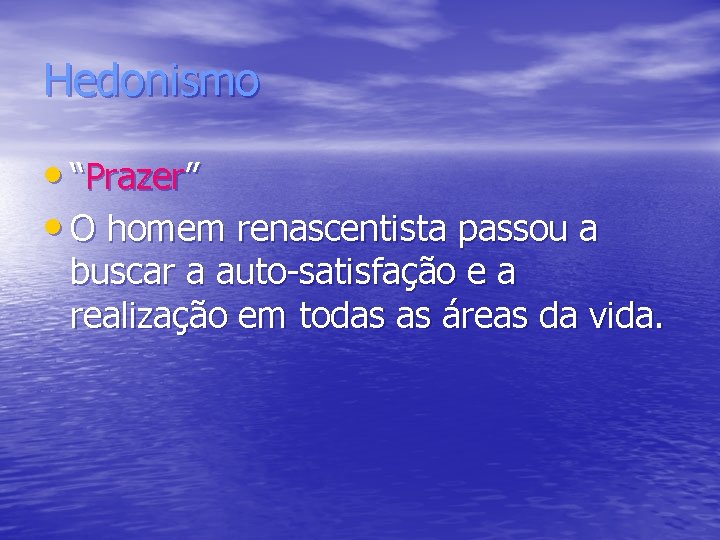 Hedonismo • “Prazer” • O homem renascentista passou a buscar a auto-satisfação e a Hedonismo • “Prazer” • O homem renascentista passou a buscar a auto-satisfação e a