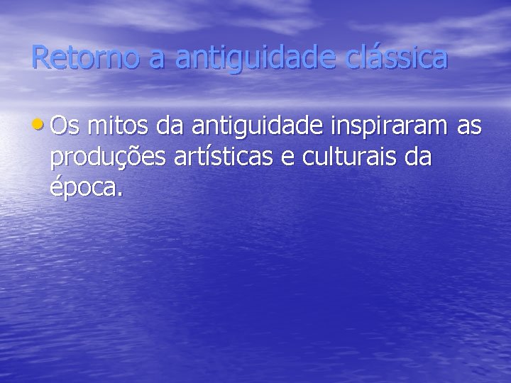 Retorno a antiguidade clássica • Os mitos da antiguidade inspiraram as produções artísticas e Retorno a antiguidade clássica • Os mitos da antiguidade inspiraram as produções artísticas e