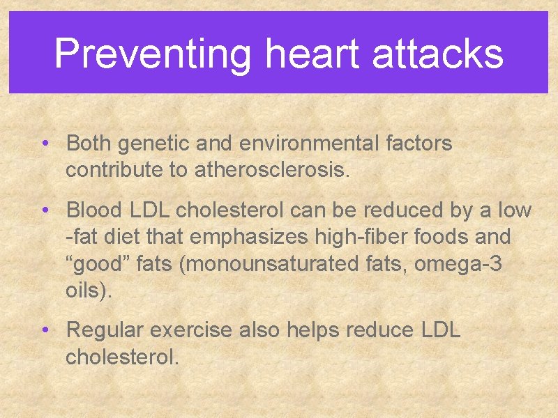 Preventing heart attacks • Both genetic and environmental factors contribute to atherosclerosis. • Blood