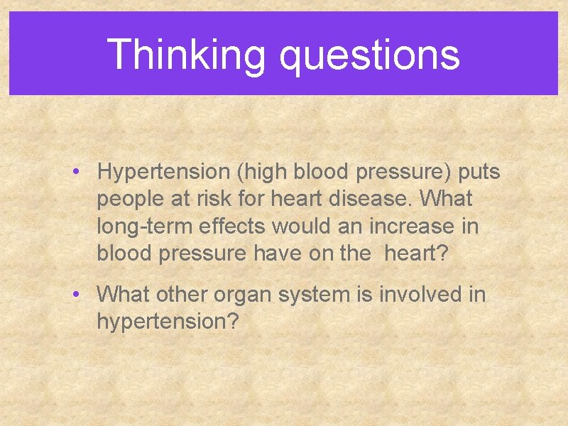 Thinking questions • Hypertension (high blood pressure) puts people at risk for heart disease.