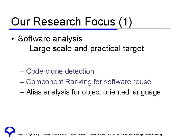 Our Research Focus (1) • Software analysis Large scale and practical target – Code-clone